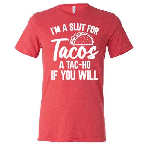 I'm A Slut For Tacos A Tac-Ho If You Will Unisex