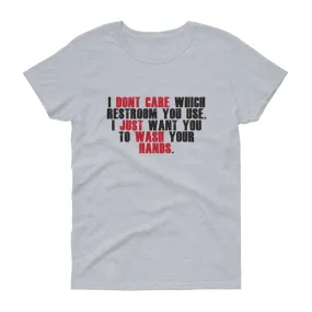 "I Don't Care Which Restroom You Use, I Just Want You To Wash Your Hands" Women's Short Sleeve T-Shirt